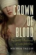 Crown of Blood: The Deadly Inheritance of Lady Jane Grey