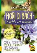 Fiori di Bach fatti in casa. Consigli terapeutici, rimedi di emergenza, autoproduzione, riconoscere i fiori