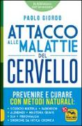 Attacco alle malattie del cervello. Prevenire e curare con metodi naturali