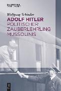 Adolf Hitler – Politischer Zauberlehrling Mussolinis