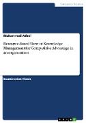 Resource-Based View of Knowledge Management for Competitive Advantage in an organization