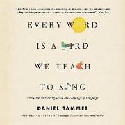 Every Word Is a Bird We Teach to Sing: Encounters with Language