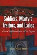 Soldiers, Martyrs, Traitors, and Exiles: Political Conflict in Eritrea and the Diaspora