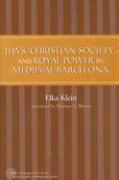 Jews, Christian Society, and Royal Power in Medieval Barcelona