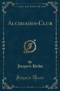 Alcibiades-Club (Classic Reprint)