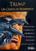 Un chiste de presidente : crónica bizarra y gamberra de la ascensión de un timador a la Casa Blanca