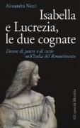 Isabella e Lucrezia, le due cognate. Donne di potere e di corte nell'Italia del Rinascimento