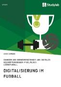 Digitalisierung im Fußball. Chancen und Herausforderungen von digitalen Geschäftsmodellen im deutschen Lizenzfußball