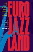 Eurojazzland: Jazz and European Sources, Dynamics, and Contexts