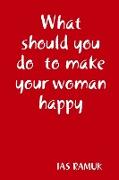 What should you do to make your woman happy
