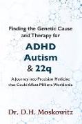 Finding the Genetic Cause and Therapy for Adhd, Autism and 22q: A Journey Into Precision Medicine That Could Affect Millions Worldwide Volume 1
