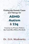 Finding the Genetic Cause and Therapy for Adhd, Autism and 22q: A Journey Into Precision Medicine That Could Affect Millions Worldwide Volume 1