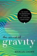 The Ascent of Gravity - The Quest to Understand the Force that Explains Everything