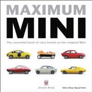 Maximum Mini: The Essential Book of Cars Based on the Original Mini