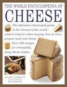 The World Encyclopedia of Cheese: The Definitive Illustrated Guide to the Cheeses of the World - What to Look for When Buying, How to Store, Prepare a