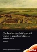 The Deptford Royal Dockyard and Manor of Sayes Court, London: Excavations 2000-12