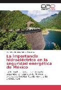 La importancia hidroeléctrica en la seguridad energética de México