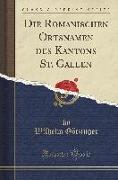 Die Romanischen Ortsnamen des Kantons St. Gallen (Classic Reprint)