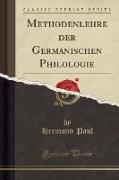 Methodenlehre der Germanischen Philologie (Classic Reprint)