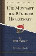 Die Mundart der Bündner Herrschaft (Classic Reprint)