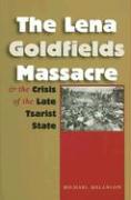 The Lena Goldfields Massacre and the Crisis of the Late Tsarist State