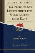 Das Problem der Lehrfreiheit und Seine Lösung nach Kant (Classic Reprint)