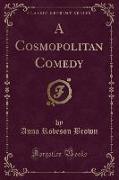 A Cosmopolitan Comedy (Classic Reprint)