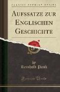 Aufss¨atze zur Englischen Geschichte (Classic Reprint)