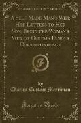 A Self-Made Man's Wife Her Letters to Her Son, Being the Woman's View of Certain Famous Correspondence (Classic Reprint)