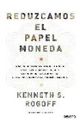Reduzcamos el papel moneda : una propuesta para disminuir el dinero en efectivo y, con ello, reducir la corrupción, la evasión fiscal, el tráfico de drogas y la economía sumergida