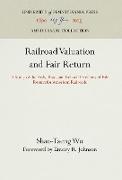 Railroad Valuation and Fair Return: A Study of the Basis, Rate, and Related Problems of Fair Return for American Railroads