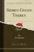 Sieben Gegen Theben (Classic Reprint)