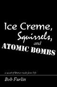 Ice Creme, Squirrels, and Atomic Bombs