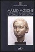 Mario Moschi. L'occhio, la memoria, la mano, la sincerità