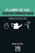 El Libro de Los Hábitos Productivos: 8 Hábitos Para Gestionar Mejor Tu Tiempo y Ser Mas Eficientes