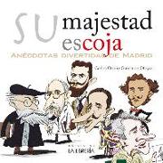 Su majestad escoja : anécdotas divertidas de Madrid