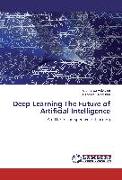 Deep Learning The Future of Artificial Intelligence