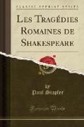 Les Tragédies Romaines de Shakespeare (Classic Reprint)