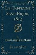 Le Capitaine Sans-Façon, 1813 (Classic Reprint)