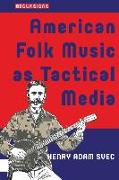 American Folk Music as Tactical Media