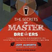 The Secrets of Master Brewers: Techniques, Traditions, and Homebrew Recipes for 26 of the World's Classic Beer Styles, from Czech Pilsner to English