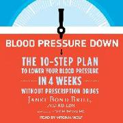 Blood Pressure Down: The 10-Step Plan to Lower Your Blood Pressure in 4 Weeks--Without Prescription Drugs