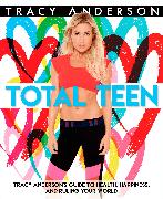 Total Teen: Tracy Anderson's Guide to Health, Happiness, and Ruling Your World