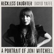 Reckless Daughter: A Portrait of Joni Mitchell