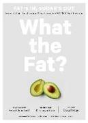 What the Fat?: Fat's In, Sugar's Out: How to Live the Ultimate Low Carb Healthy Fat Lifestyle
