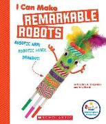 I Can Make Remarkable Robots (Rookie Star: Makerspace Projects)