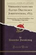 Verhandlungen des Elften Deutschen Juristentages, 1873, Vol. 1
