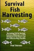 Survival Fish Harvesting: Harvesting Fish for Survival Protein in Wilderness or Shtf Situtions in the Easiest Way Possible