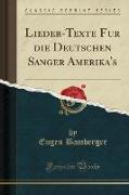 Lieder-Texte für die Deutschen Sänger Amerika's (Classic Reprint)