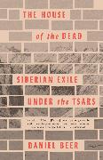 The House of the Dead: Siberian Exile Under the Tsars